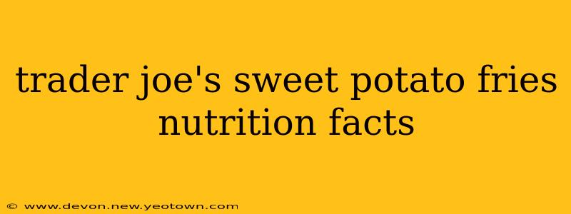 trader joe's sweet potato fries nutrition facts