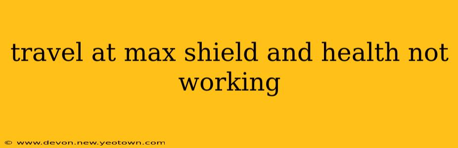 travel at max shield and health not working