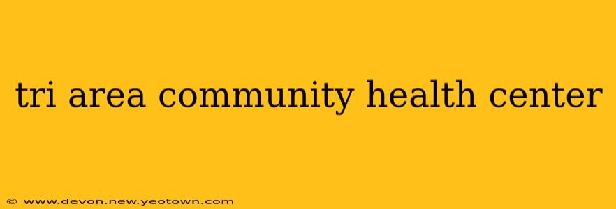 tri area community health center