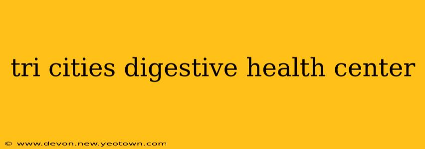 tri cities digestive health center