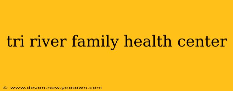 tri river family health center