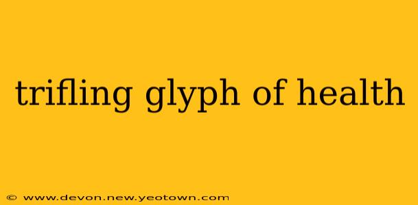 trifling glyph of health