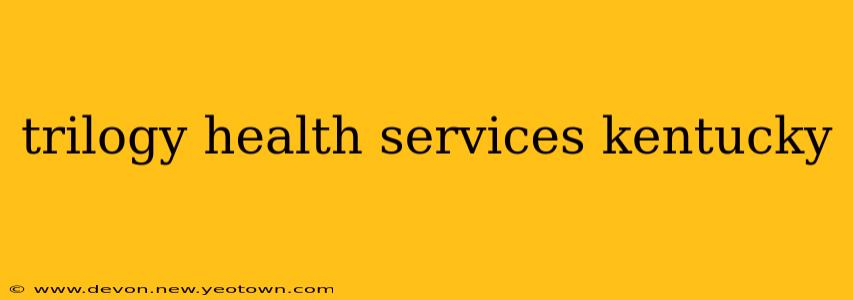 trilogy health services kentucky