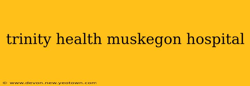 trinity health muskegon hospital