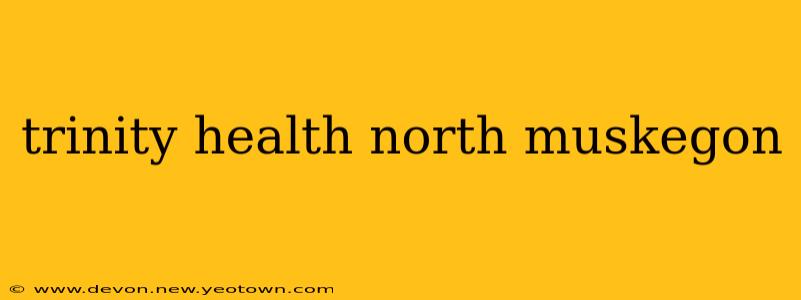 trinity health north muskegon