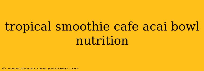 tropical smoothie cafe acai bowl nutrition
