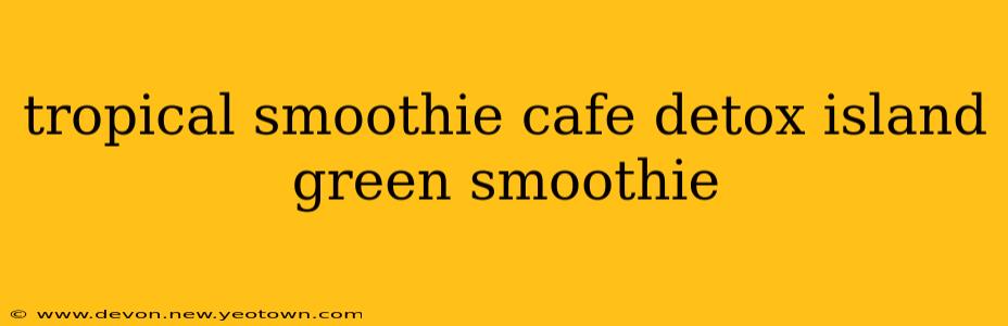 tropical smoothie cafe detox island green smoothie