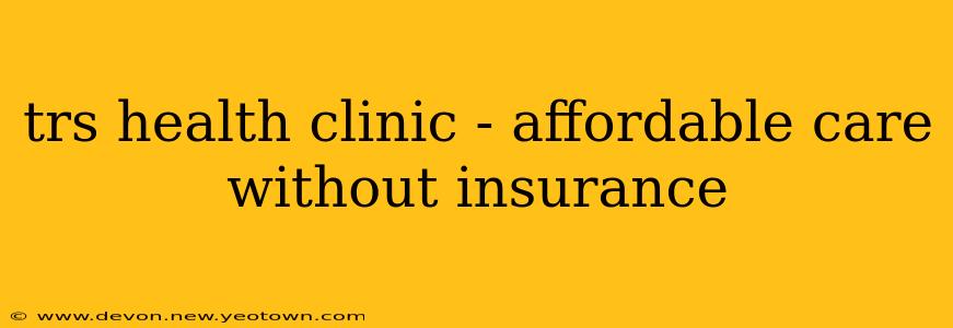 trs health clinic - affordable care without insurance