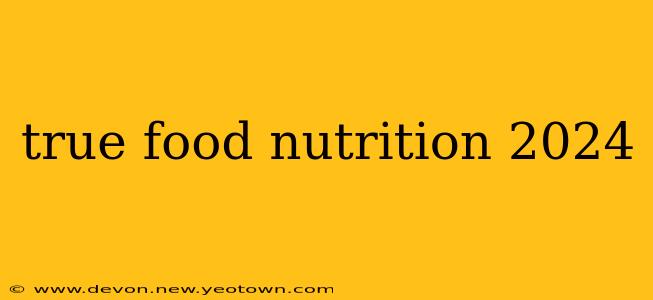 true food nutrition 2024