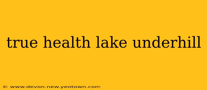 true health lake underhill