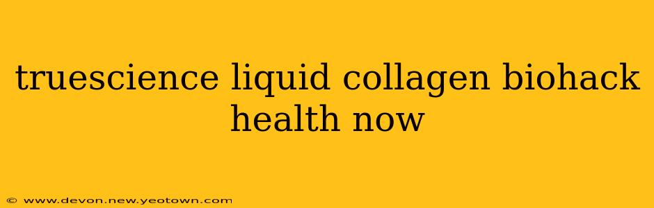 truescience liquid collagen biohack health now