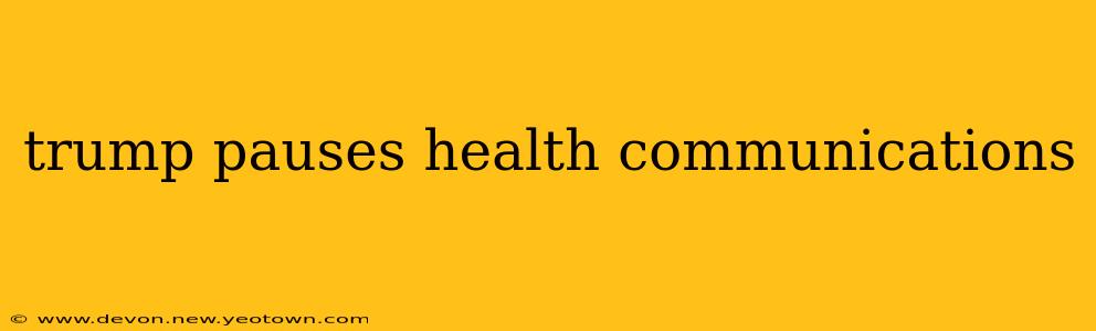 trump pauses health communications