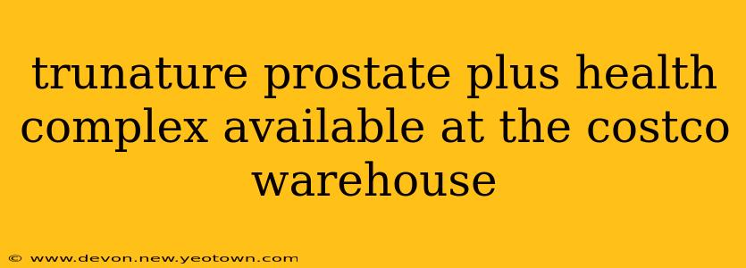 trunature prostate plus health complex available at the costco warehouse