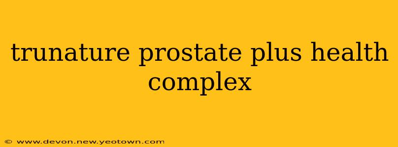 trunature prostate plus health complex