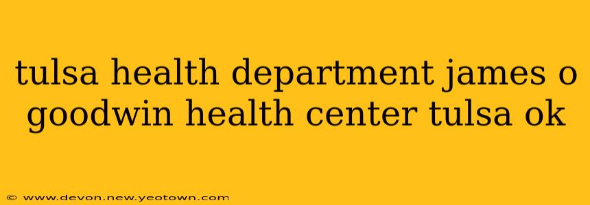 tulsa health department james o goodwin health center tulsa ok