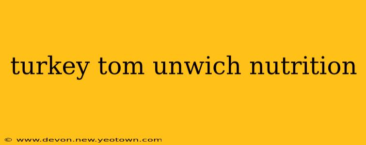 turkey tom unwich nutrition