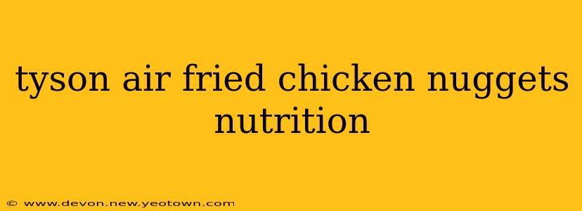 tyson air fried chicken nuggets nutrition
