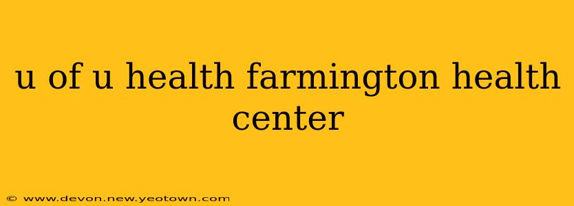 u of u health farmington health center