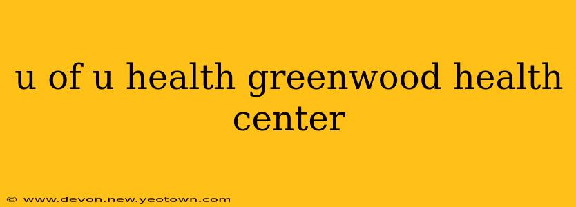 u of u health greenwood health center