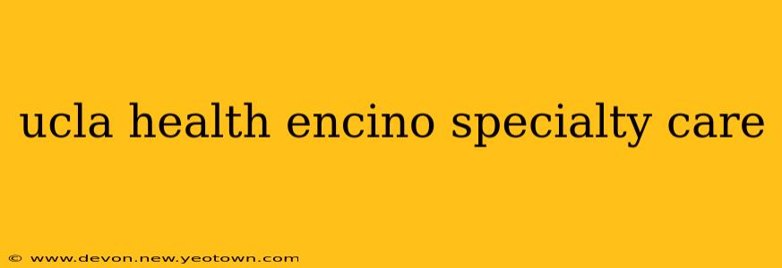 ucla health encino specialty care