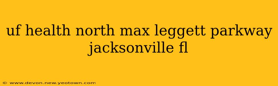 uf health north max leggett parkway jacksonville fl