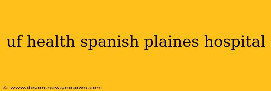 uf health spanish plaines hospital