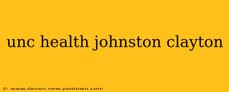 unc health johnston clayton