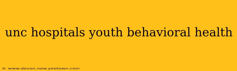 unc hospitals youth behavioral health