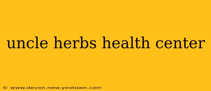 uncle herbs health center