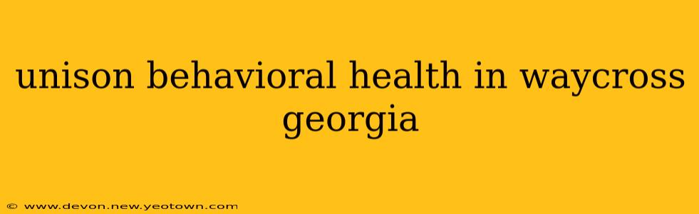 unison behavioral health in waycross georgia