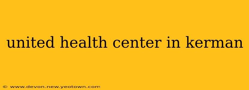 united health center in kerman