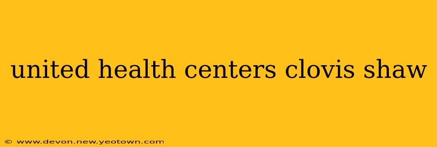 united health centers clovis shaw