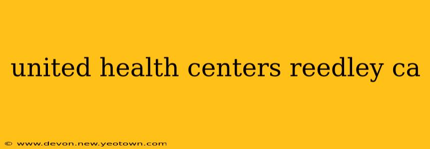 united health centers reedley ca