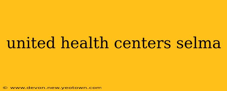 united health centers selma