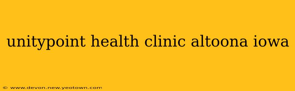 unitypoint health clinic altoona iowa