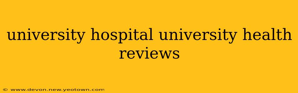 university hospital university health reviews