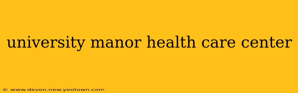 university manor health care center