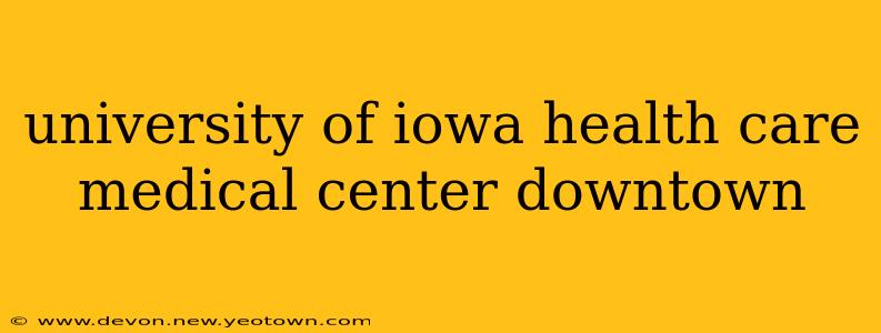 university of iowa health care medical center downtown