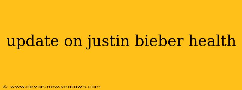 update on justin bieber health