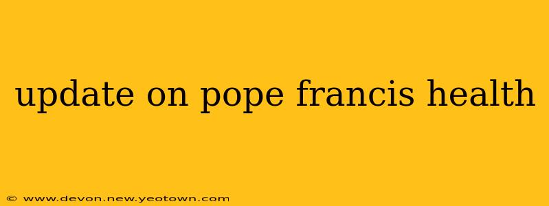 update on pope francis health