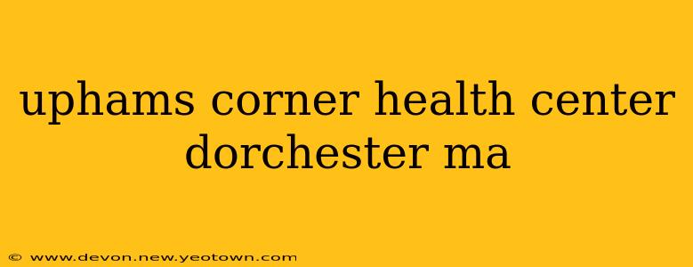 uphams corner health center dorchester ma
