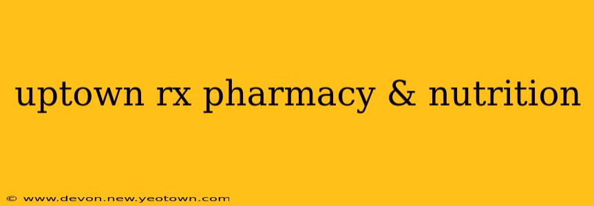 uptown rx pharmacy & nutrition