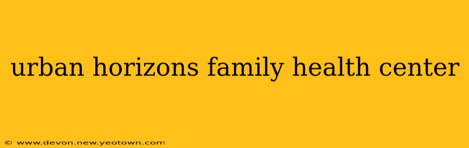 urban horizons family health center