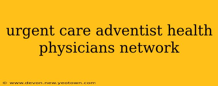 urgent care adventist health physicians network