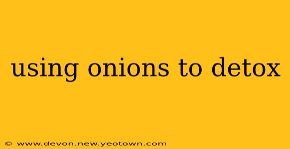 using onions to detox