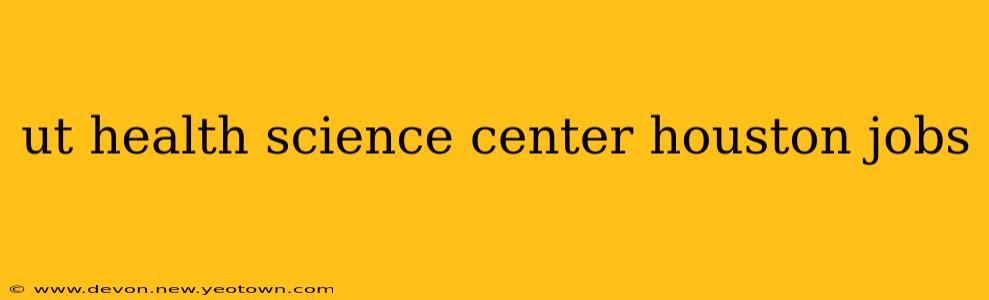 ut health science center houston jobs