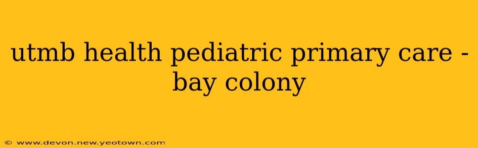 utmb health pediatric primary care - bay colony