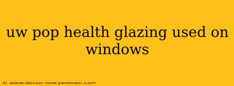 uw pop health glazing used on windows