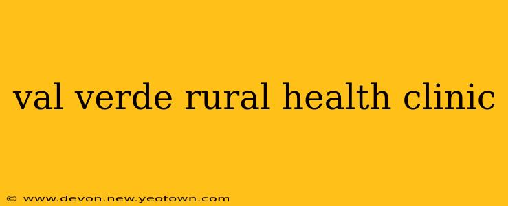 val verde rural health clinic