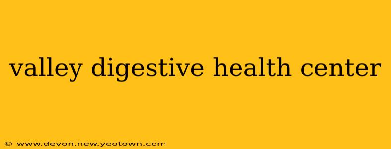 valley digestive health center